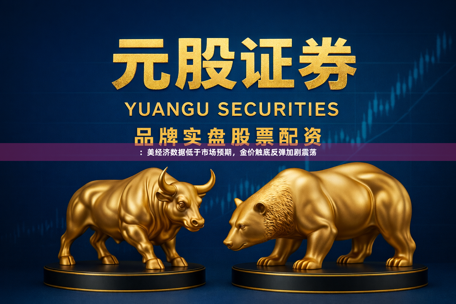 ：美经济数据低于市场预期，金价触底反弹加剧震荡